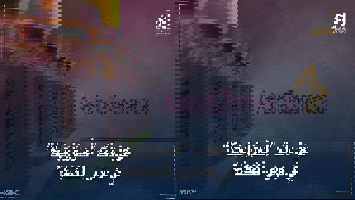 بعد الاعتراف بآثار اللقاح الخطيرة.. هل باتت "أسترازينيكا" في مرمى القضاء؟