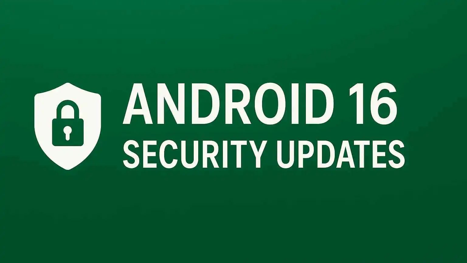 غوغل تعزز أمن Android 16 بخيارات متقدمة