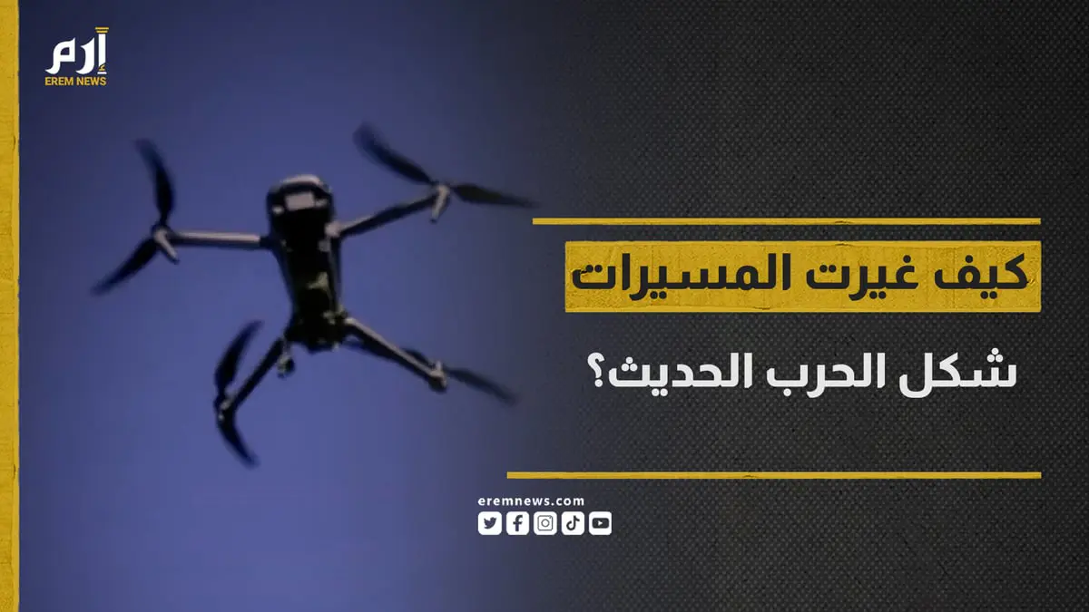  "الدرونز" في كل مكان.. كيف غيرت المسيرات شكل الحرب الحديث؟  